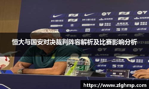 恒大与国安对决裁判阵容解析及比赛影响分析