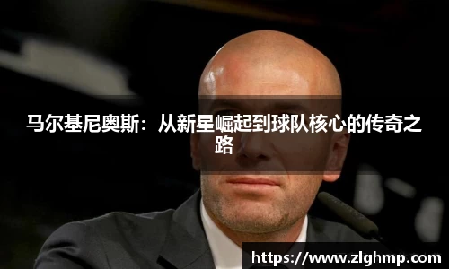 马尔基尼奥斯：从新星崛起到球队核心的传奇之路