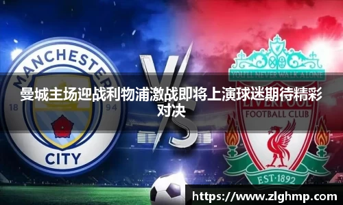 曼城主场迎战利物浦激战即将上演球迷期待精彩对决